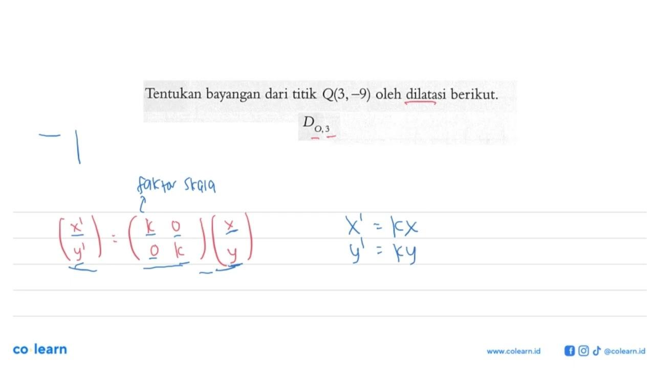 Tentukan bayangan titik Q(3,-9) oleh dilatasi berikut. D