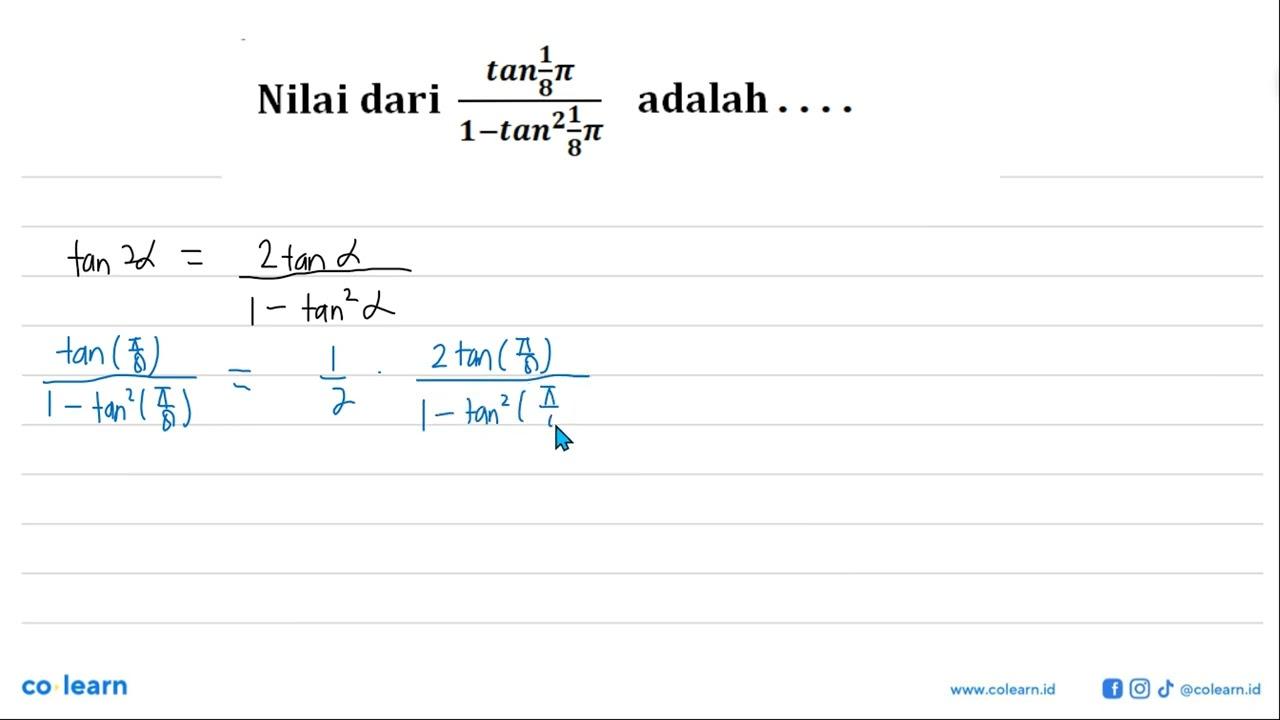 Nilai dari (tan (1/8 pi))/(1- tan^2 (1/8 pi)) adalah