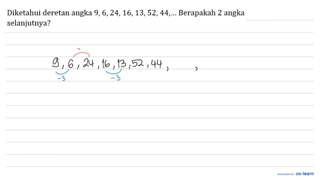 Diketahui deretan angka 9,6,24,16,13,52,44, ... Berapakah 2