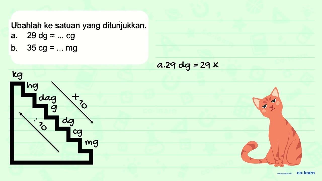 Ubahlah ke satuan yang ditunjukkan. a. 29 dg = ... cg b. 35