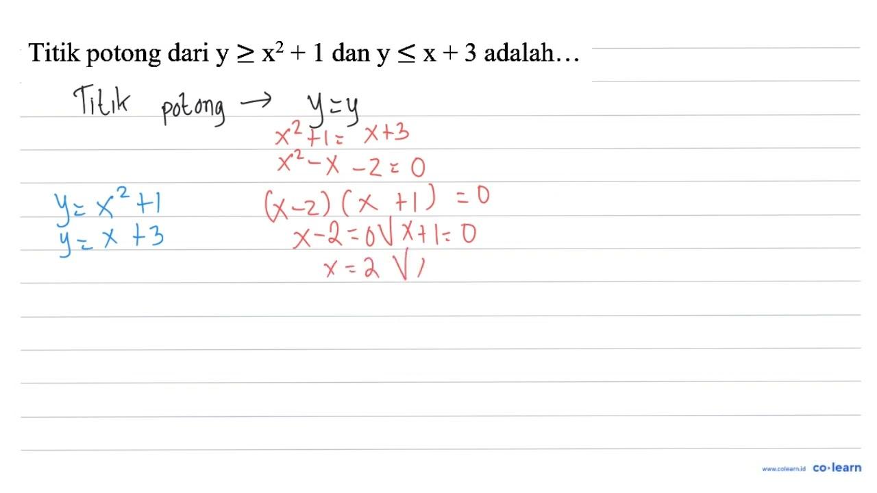 Titik potong dari y >= x^(2)+1 dan y <= x+3 adalah...