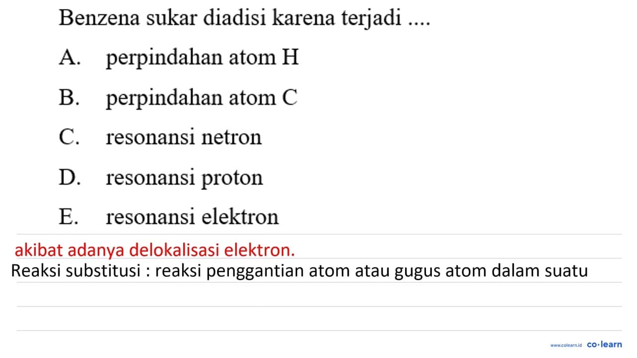 Benzena sukar diadisi karena terjadi .... A. perpindahan