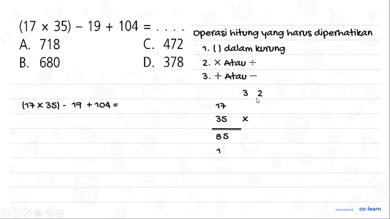 (17 x 35) - 19 + 104 = ....