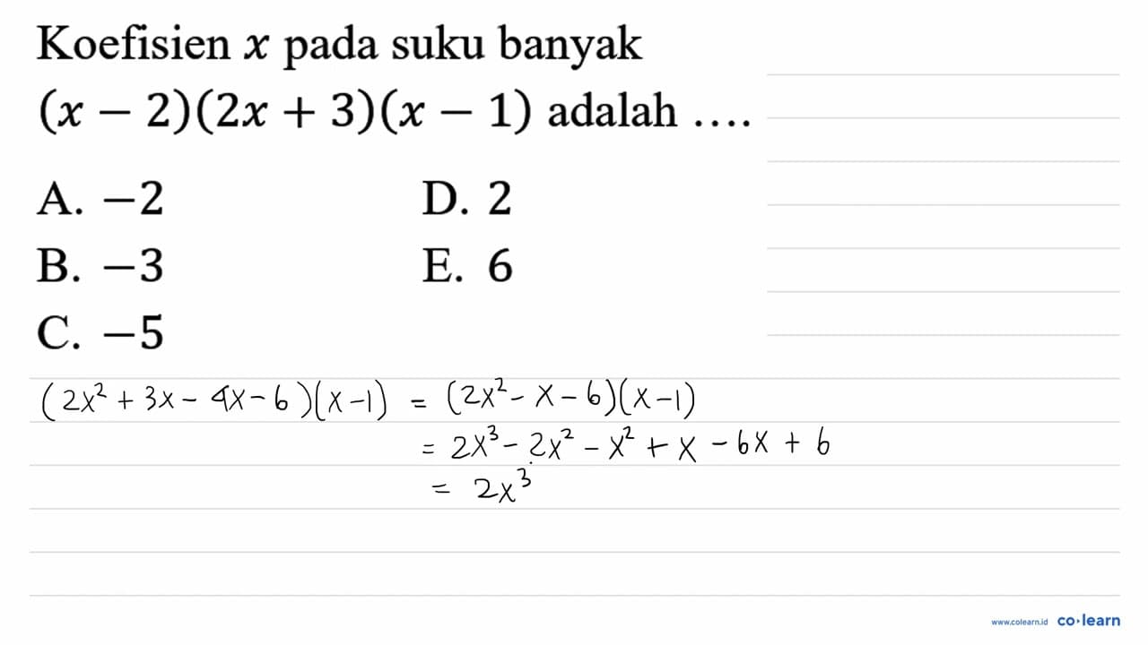 Koefisien x pada suku banyak (x-2)(2 x+3)(x-1) adalah ...