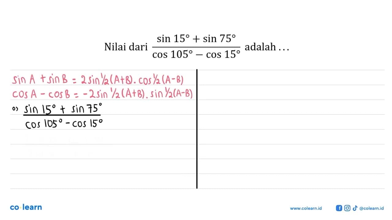 Nilai dari (sin 15 + sin 75)/(cos 105 - cos 15) adalah