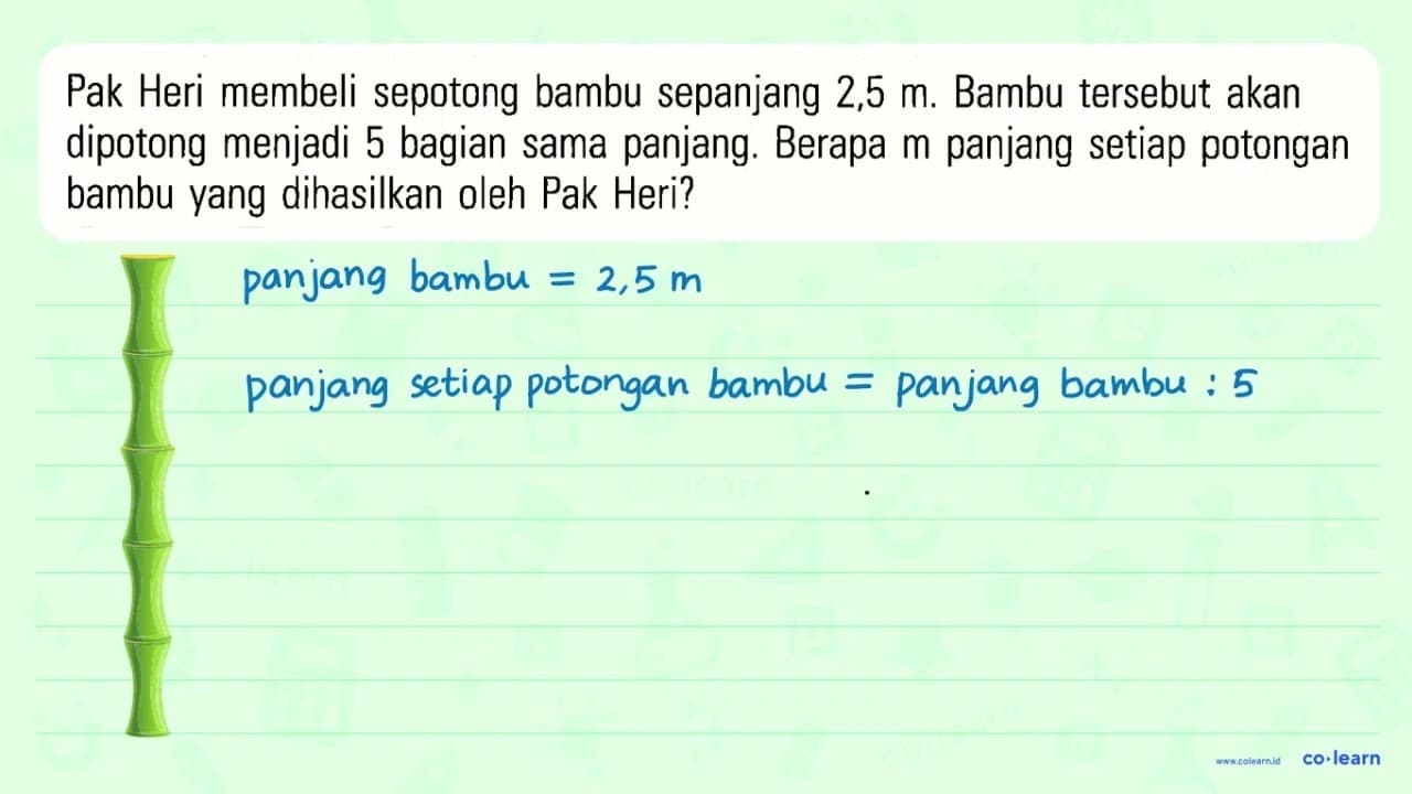 Pak Heri membeli sepotong bambu sepanjang 2,5 m. Bambu