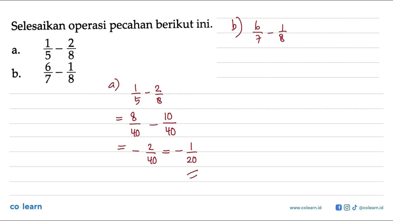 Selesaikan operasi pecahan berikut ini. a. 1/5 - 2/8 b. 6/7