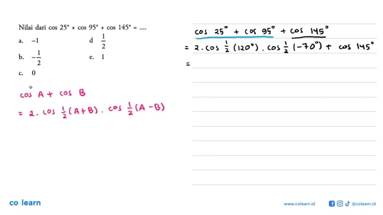 Nilai dari cos 25 + cos 95 + cos 145 = ....