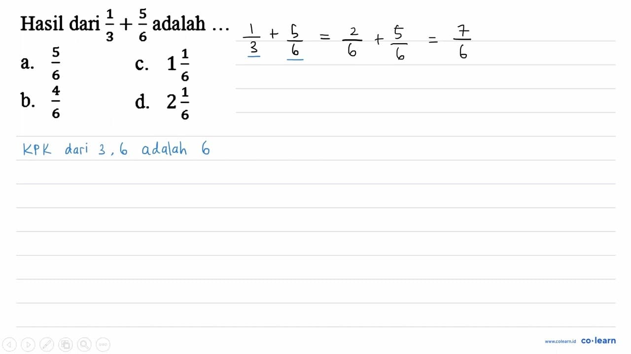 Hasil dari (1)/(3)+(5)/(6) adalah ... a. (5)/(6) C. 1