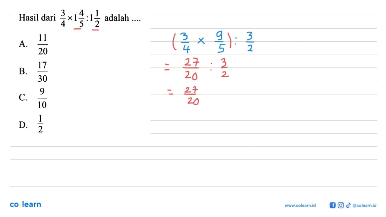 Hasil dari 3/4 x 1 4/5 : 1 1/2 adalah .... A. 11/20 B.