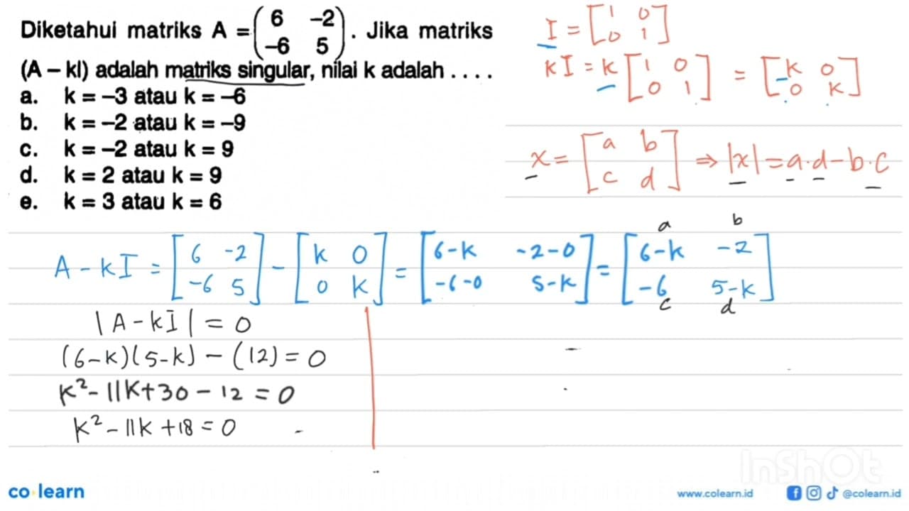 Diketahul matriks A=(6 -2 -6 5). Jika matriks (A-kI) adalah