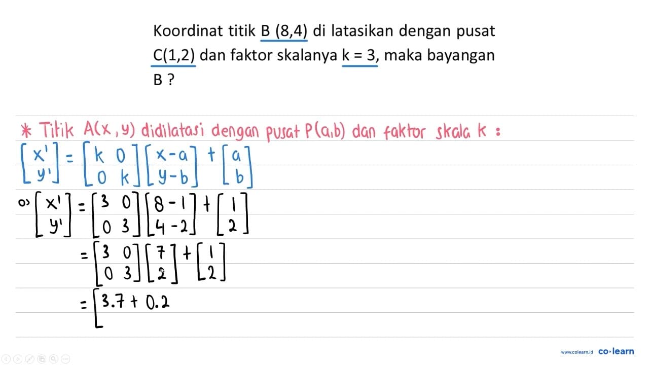 Koordinat titik B (8,4) di latasikan dengan pusat C(1,2)