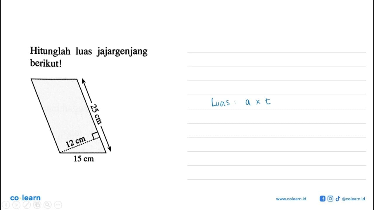 Hitunglah luas jajargenjang berikut! 25 cm 12 cm 15 cm