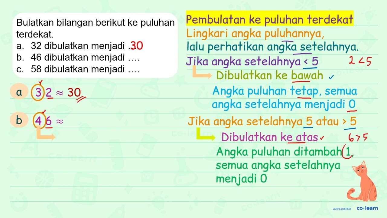 Bulatkan bilangan berikut ke puluhan terdekat. a. 32