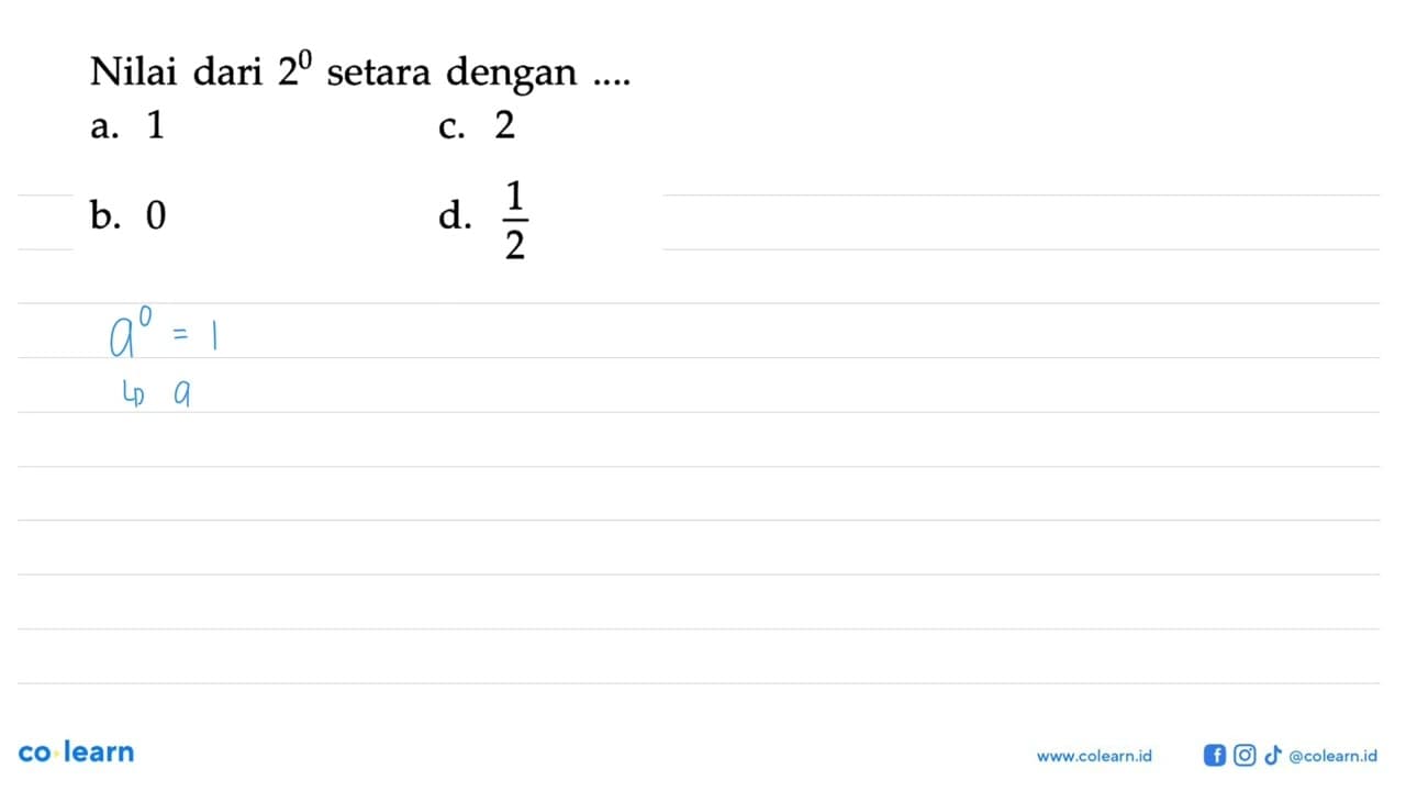 Nilai dari 2^0 setara dengan... a. 1 C. 2 b. 0 d. 1/2