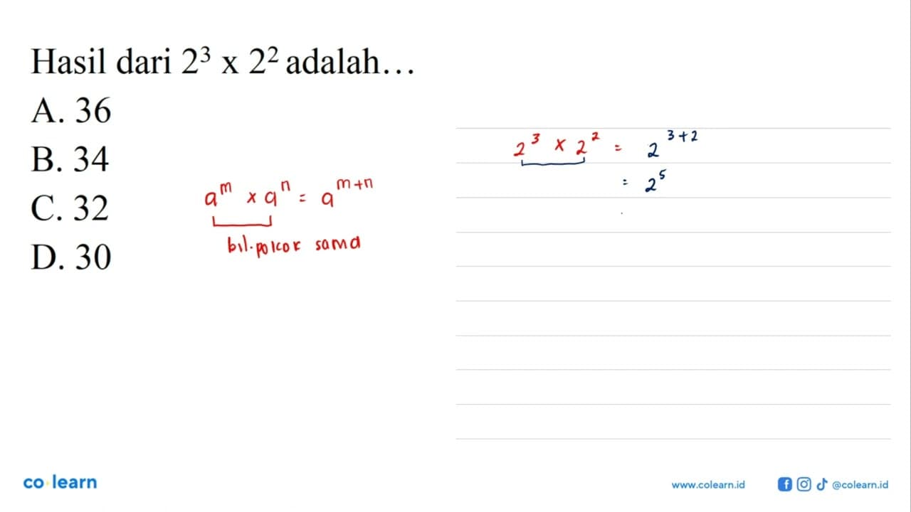 Hasil dari 2^3 x 2^2 adalah... A.36 B. 34 C.32 D. 30