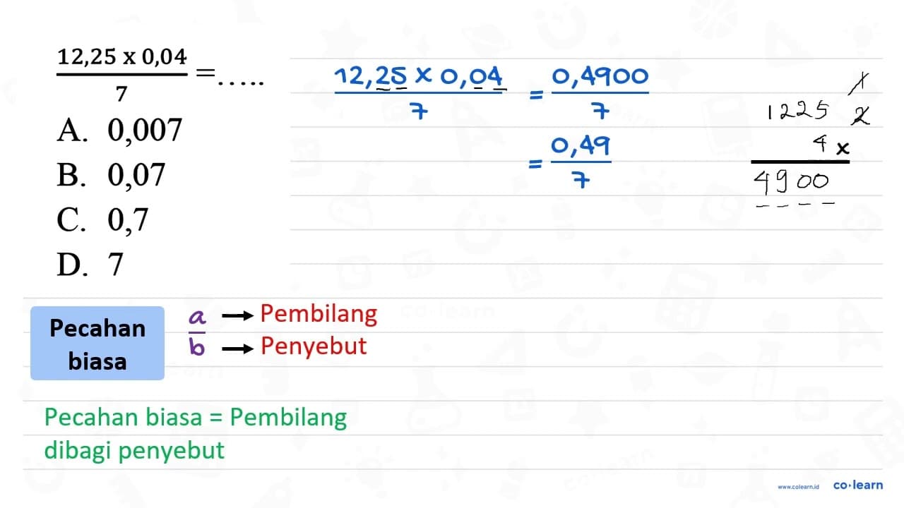 (12,25 x 0,04)/(7)=... A. 0,007 B. 0,07 C. 0,7 D. 7