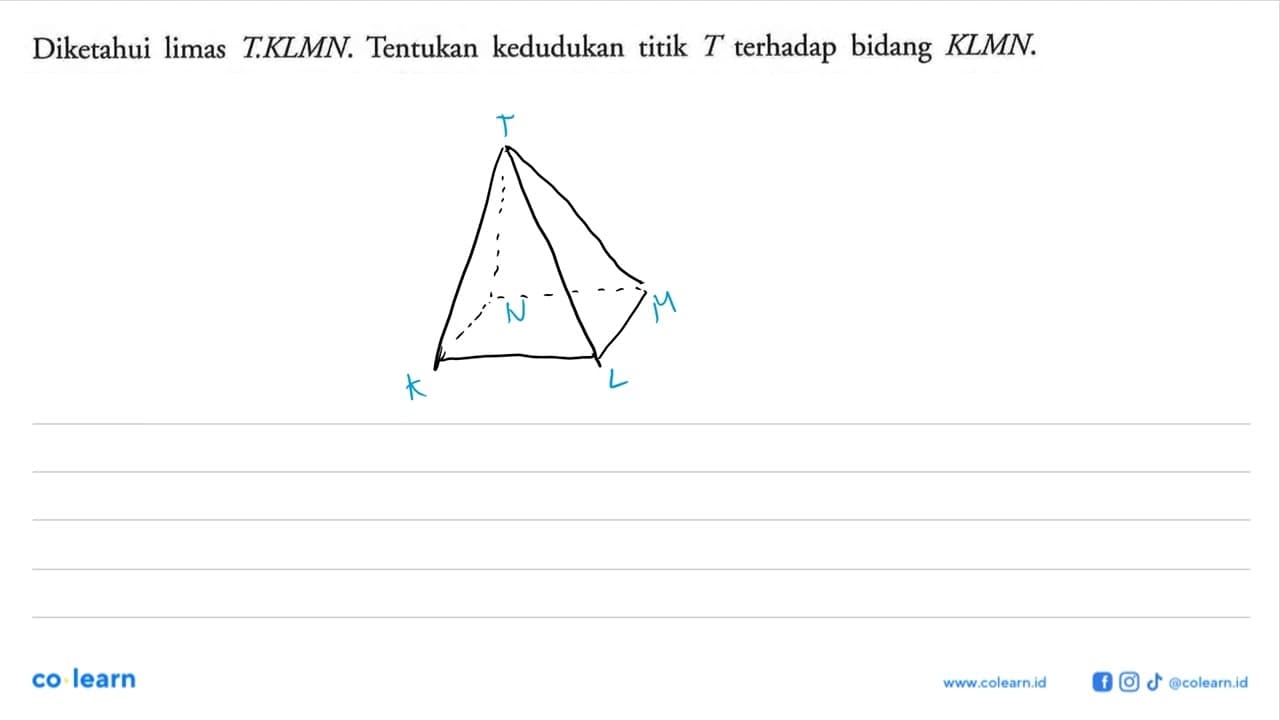 Diketahui limas T.KLMN Tentukan kedudukan titik T terhadap