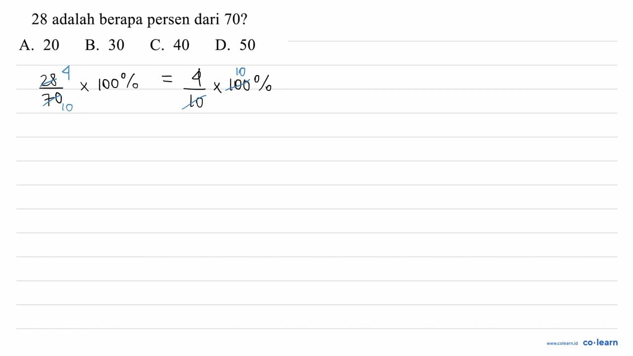 28 adalah berapa persen dari 70 ? A. 20 B. 30 C. 40 D. 50