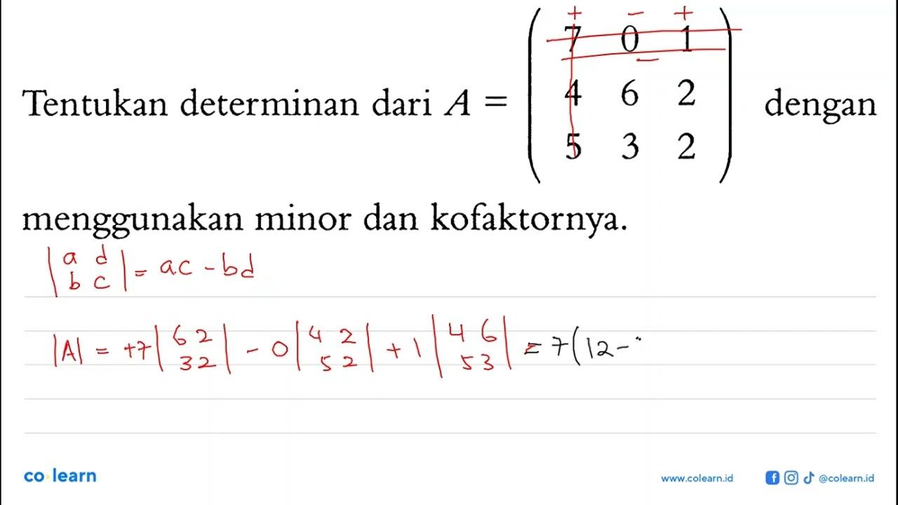 Tentukan determinan dari A=(7 0 1 4 6 2 5 3 2) dengan