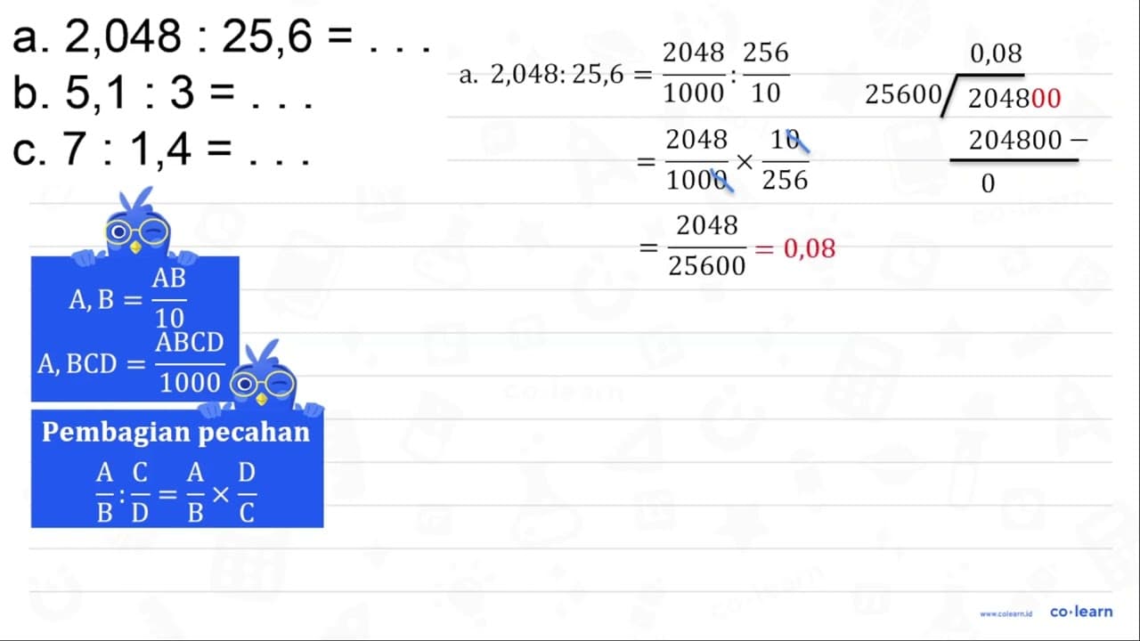 a. 2,048: 25,6= b. 5,1: 3= c. 7: 1,4=