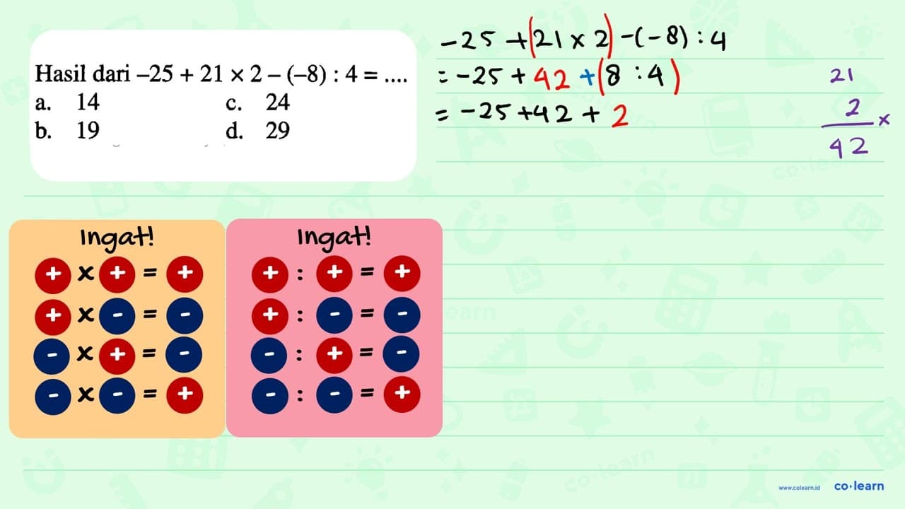 Hasil dari -25 + 21 x 2 - (-8) : 4 = ....