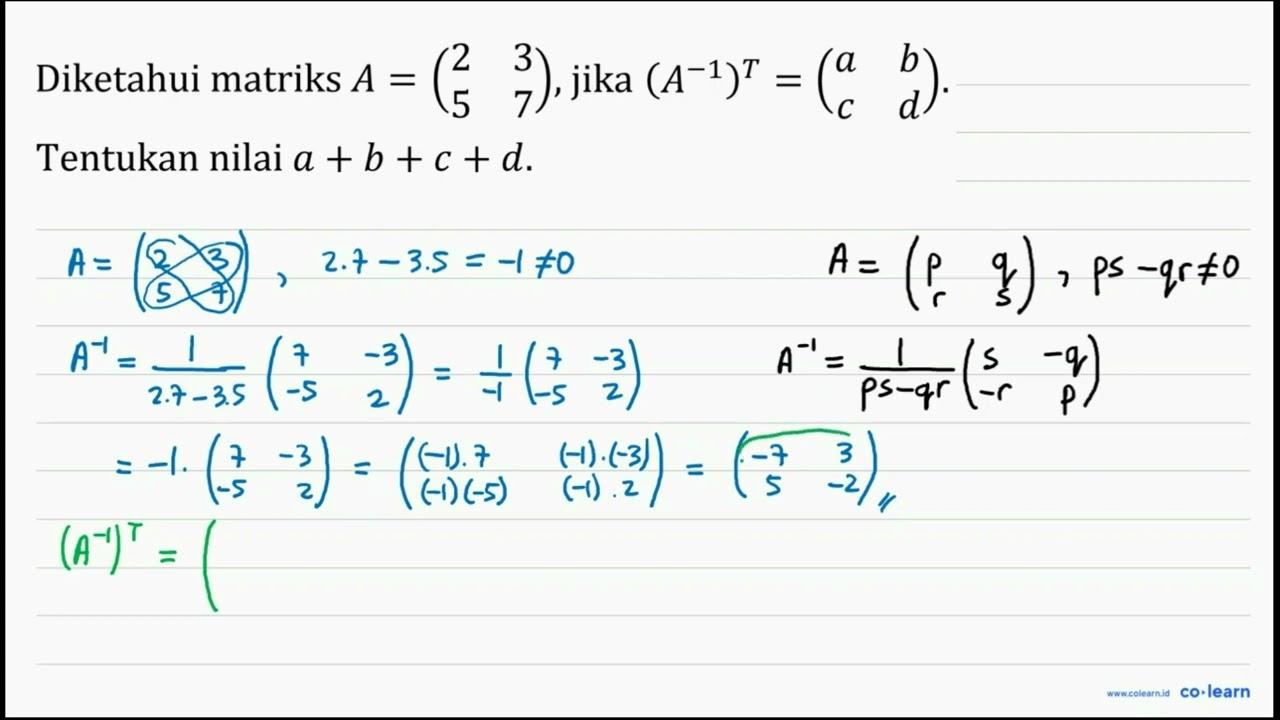 Diketahui matriks A=(2 3 5 7) , jika (A^(-1))^(T)=(a b c d)