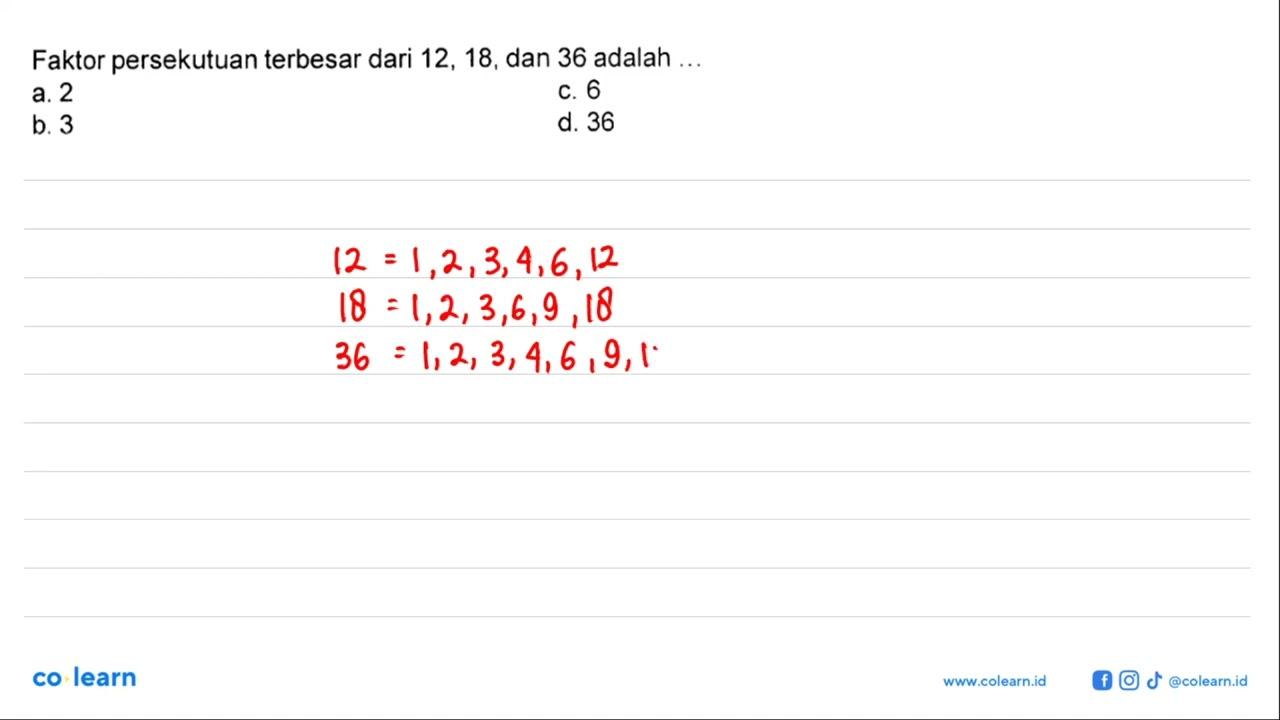 Faktor persekutuan terbesar dari 12, 18, dan 36 adalah ...