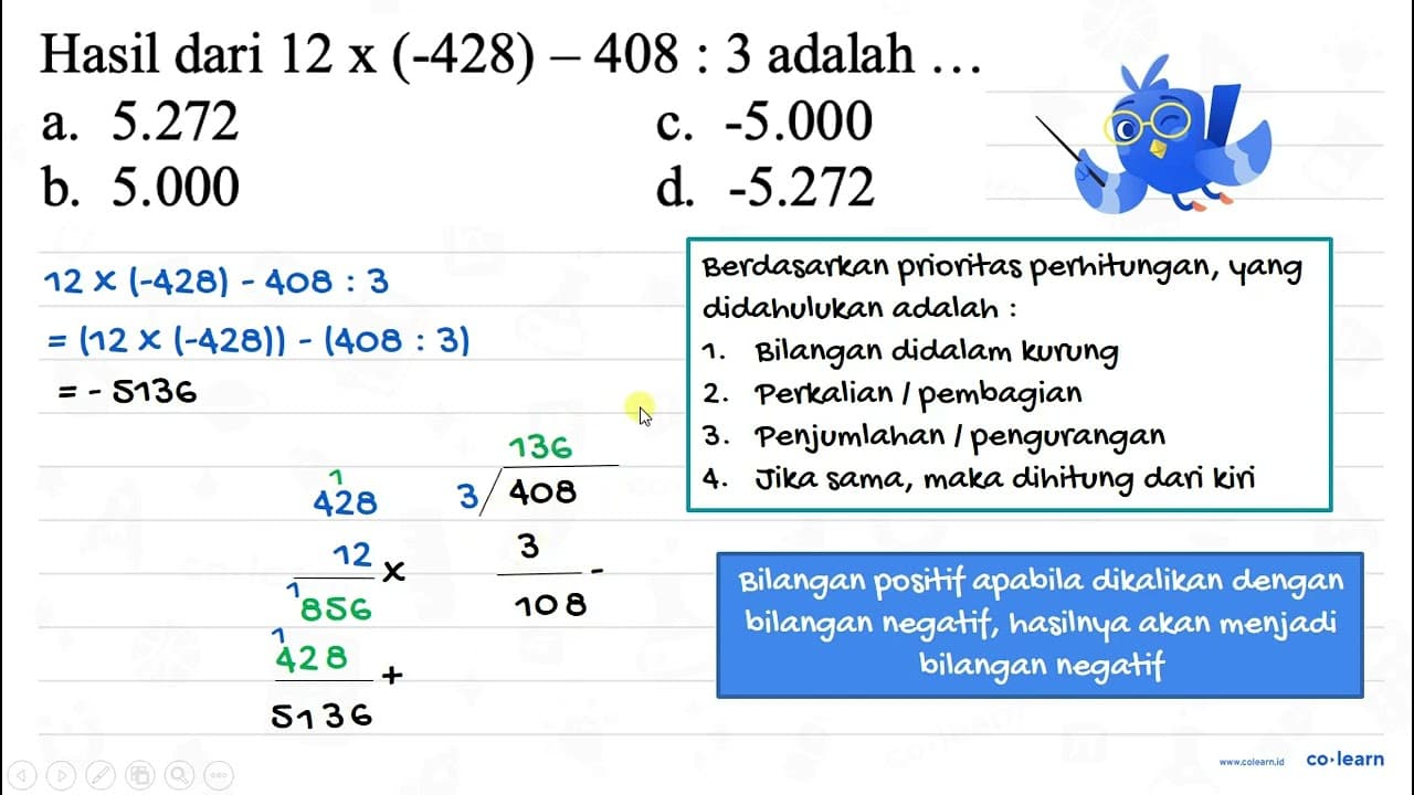 Hasil dari 12 x(-428)-408: 3 adalah ... a. 5.272 c. -5.000