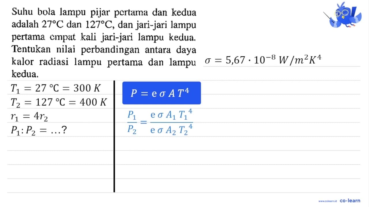 Suhu bola lampu pijar pcrtama dan kedua adalah 27 C dan 127