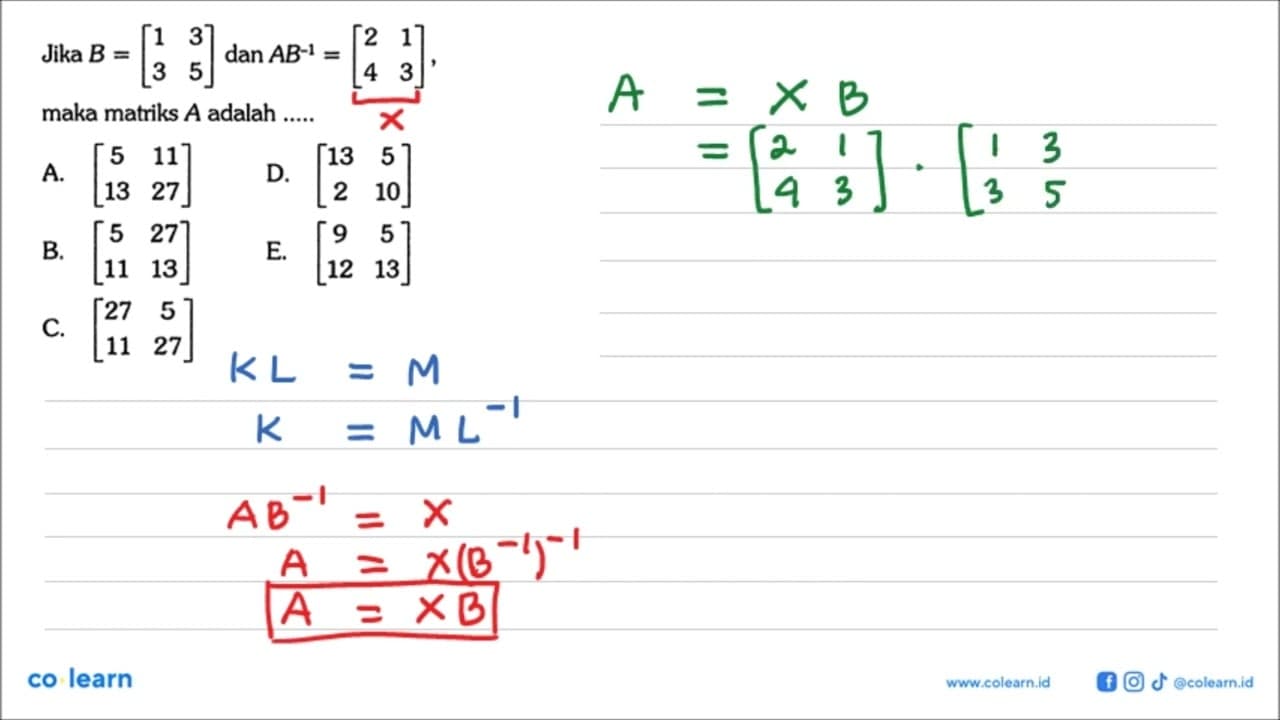 Jika B=[1 3 3 5] dan AB^(-1)=[2 1 4 3], maka matriks A