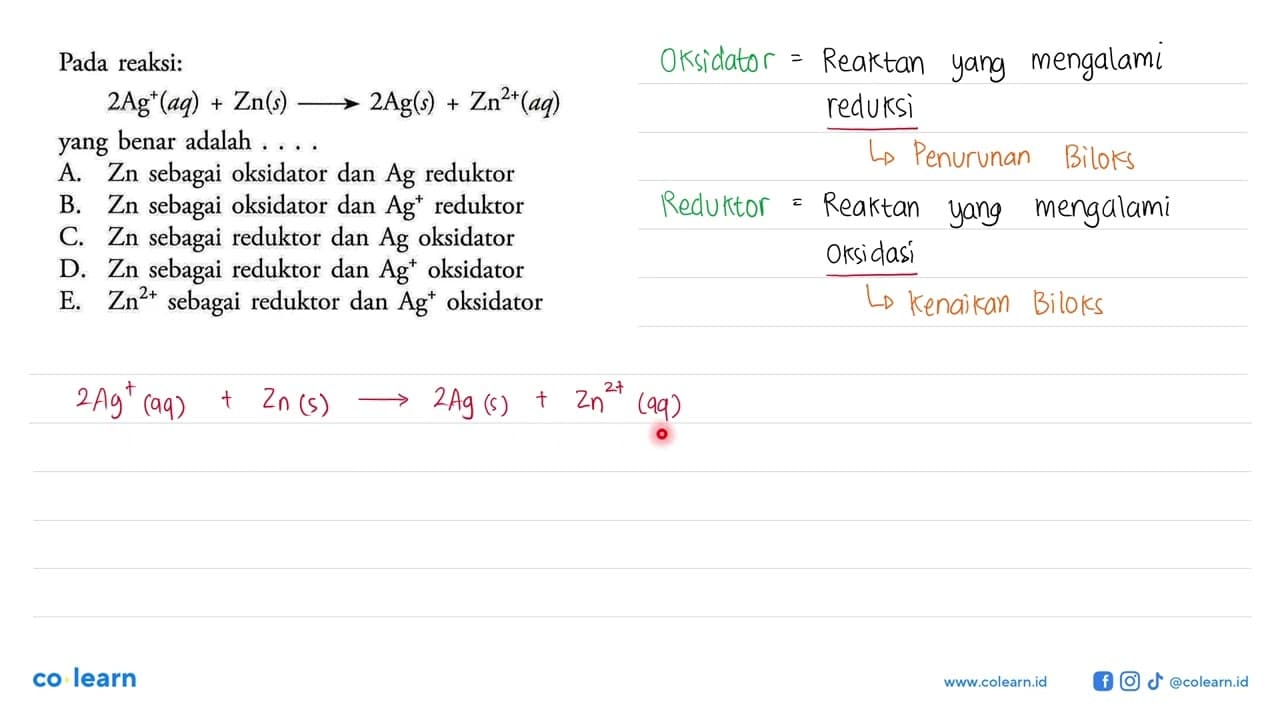 Pada reaksi:2 Ag^+(a q)+Zn(s) \longright-> 2 Ag(s)+Zn^2+(a