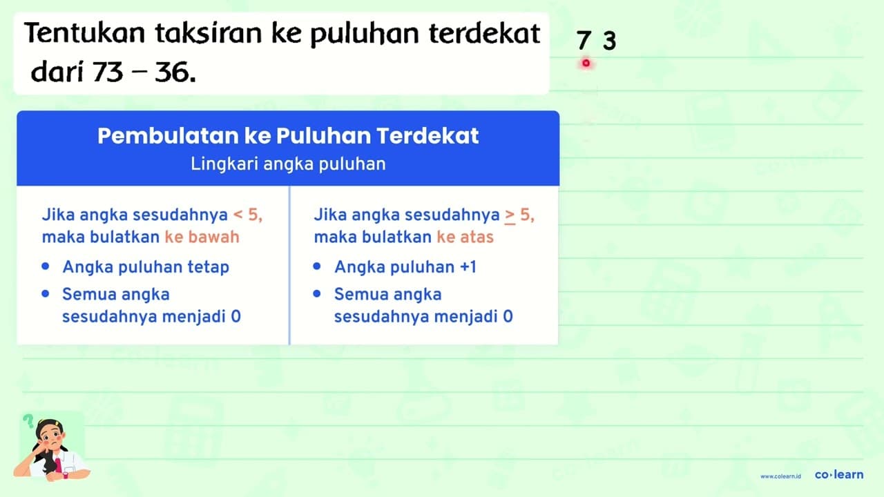 Tentukan taksiran ke puluhan terdekat dari 73-36 .