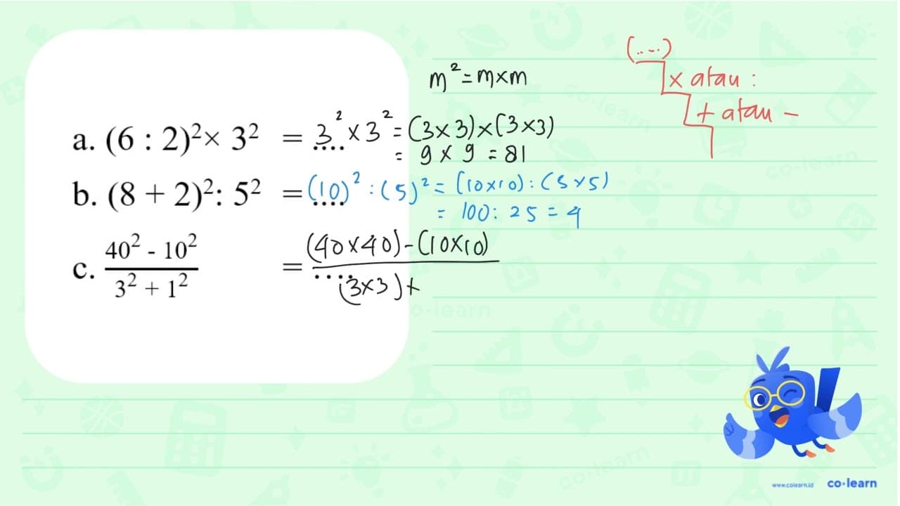 a. (6 : 2)^2 x 3^2 = .... b. (8 + 2)^2 : 5^2 = .... c.