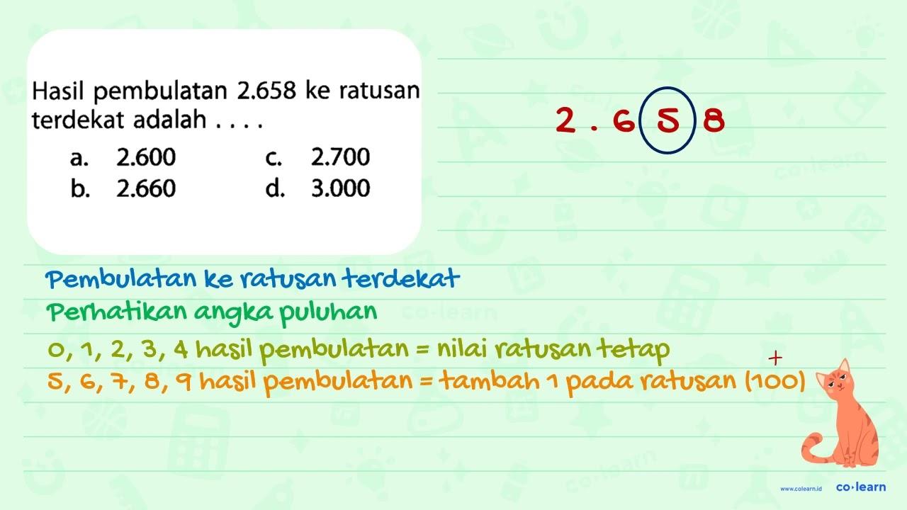 Hasil pembulatan 2.658 ke ratusan terdekat adalah ....