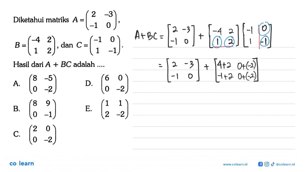 Diketahui matriks A=(2 -3 -1 0), B=(-4 2 1 2) dan C=(-1 0 1