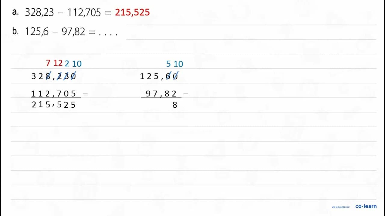 a. 328,23 - 112,705 = ... b. 125,6 - 97,82 = ...