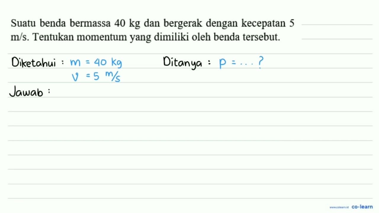 Suatu benda bermassa 40 kg dan bergerak dengan kecepatan 5