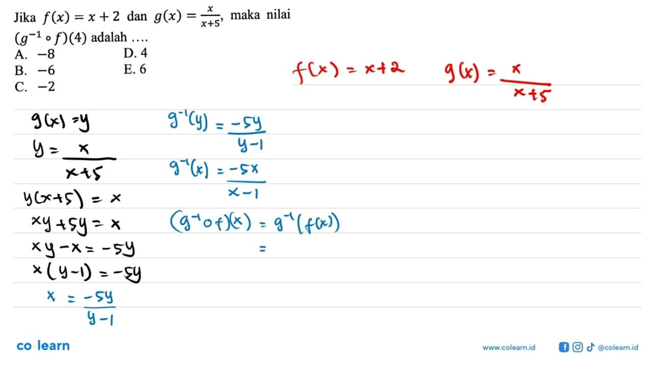 Jika f(x)=x+2 dan g(x)=x/(x+5), maka nilai (g^-1 of)(4)