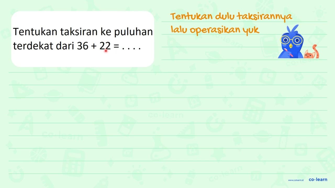 Tentukan taksiran ke puluhan terdekat dari 36 + 22 = . . .