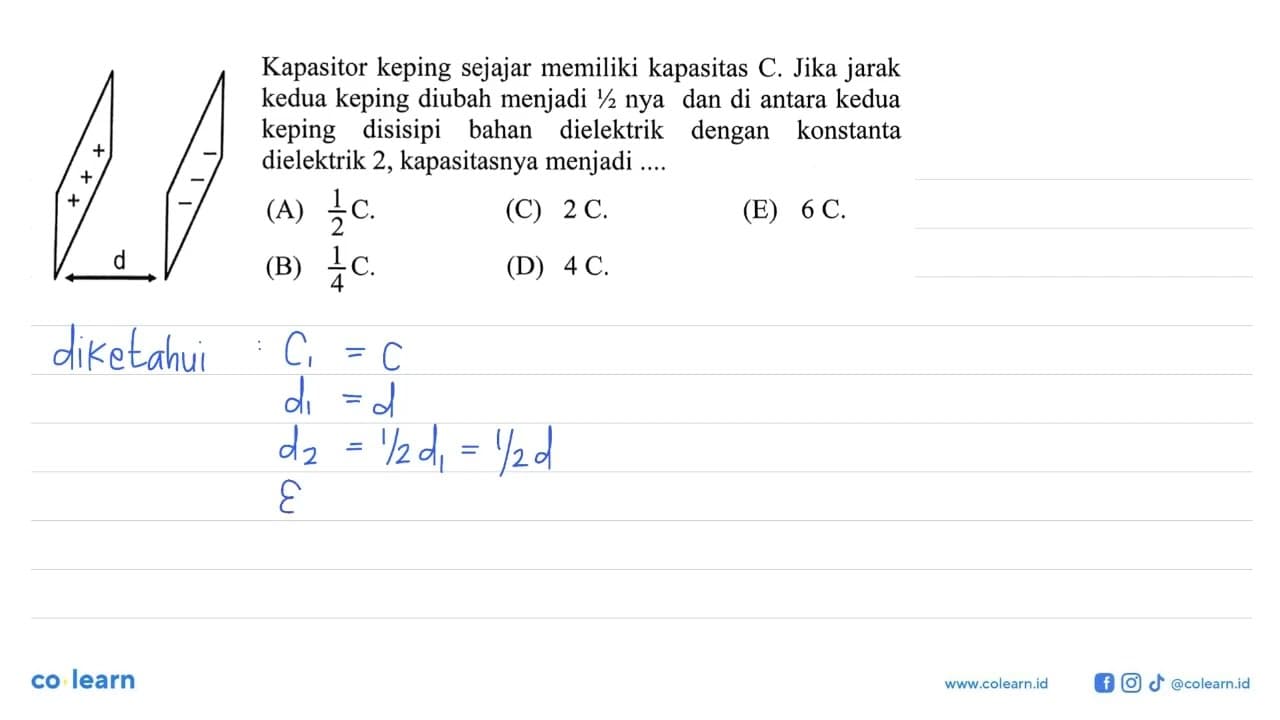 Kapasitor keping sejajar memiliki kapasitas C. Jika jarak