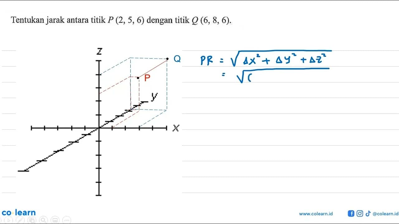 Tentukan jarak antara titik P (2, 5, 6) dengan titik Q (6,