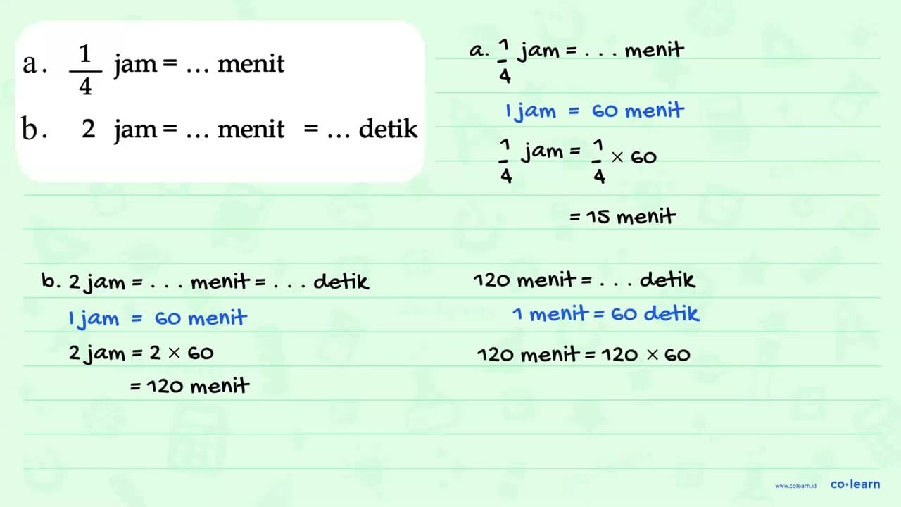 a. 1/4 jam = ... menit b. 2 jam = ... menit = ... detik