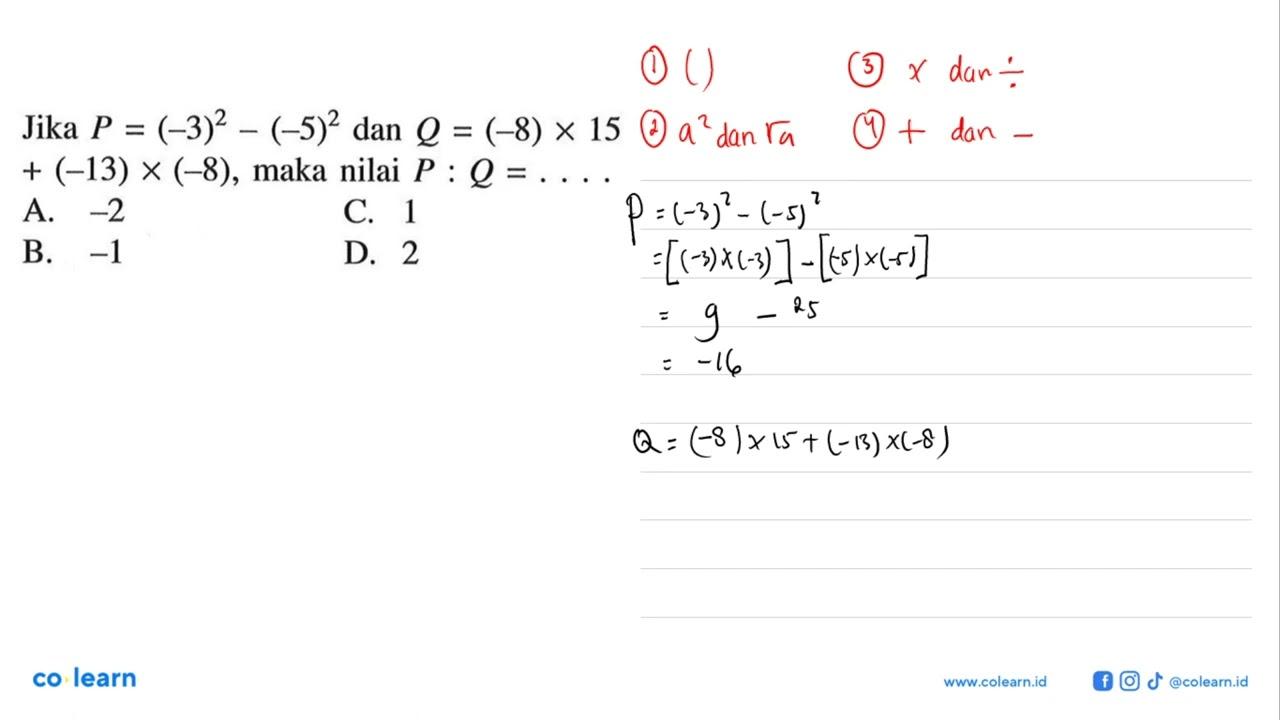 Jika P = (-3)^2 - (-5)^2 dan Q = (-8) x 15 + (-13) x (-8),