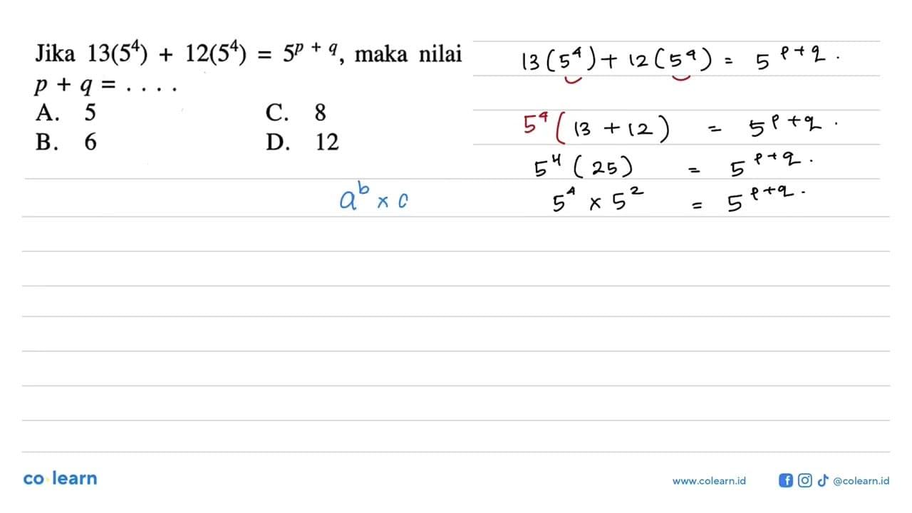 Jika 13(5^4) + 12(5^4) = 5^(p + q), maka nilai p + q = ...