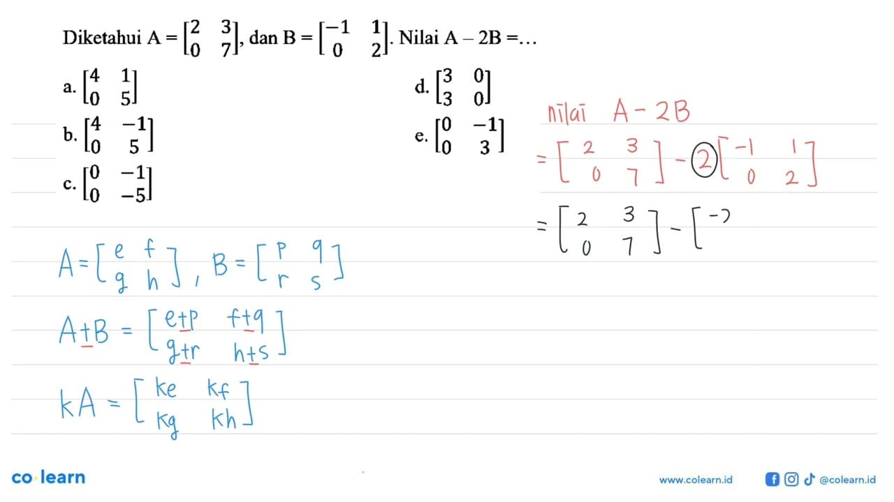 Diketahui A=[2 3 0 7], dan B=[-1 1 0 2]. Nilai A-2B=...