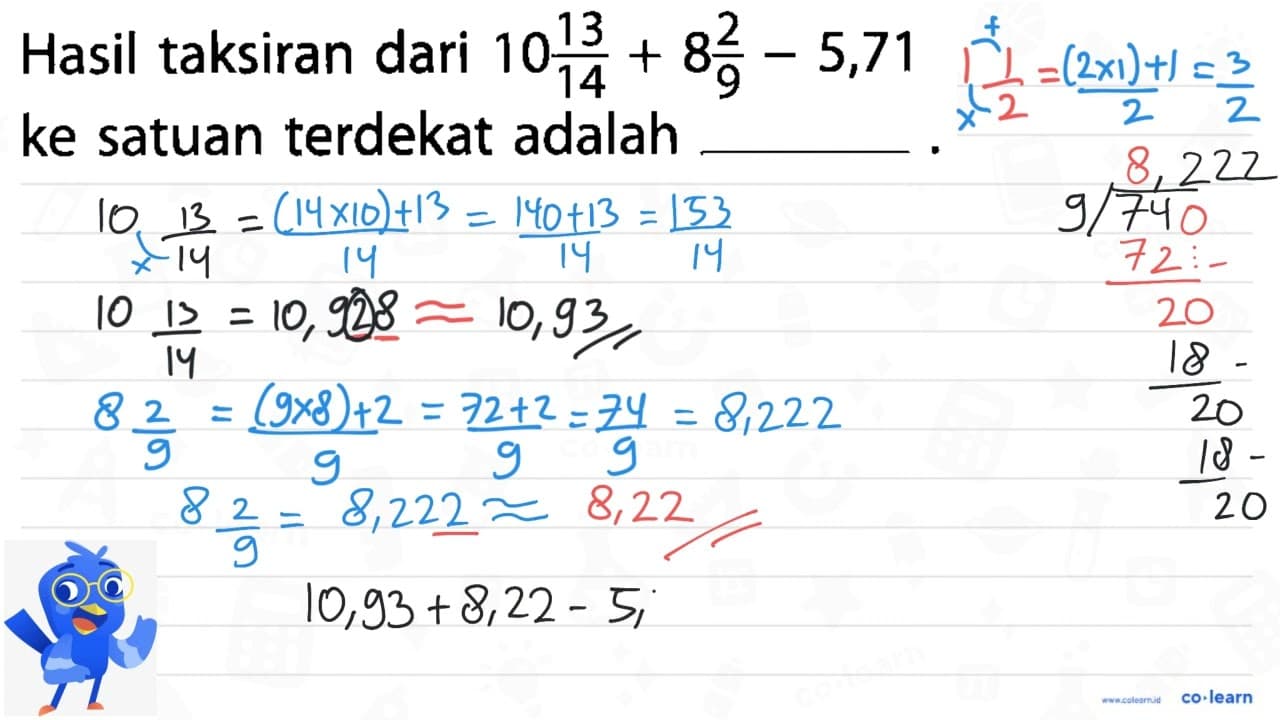 Hasil taksiran dari 10 13/14 + 8 2/9 - 5,71 ke satuan