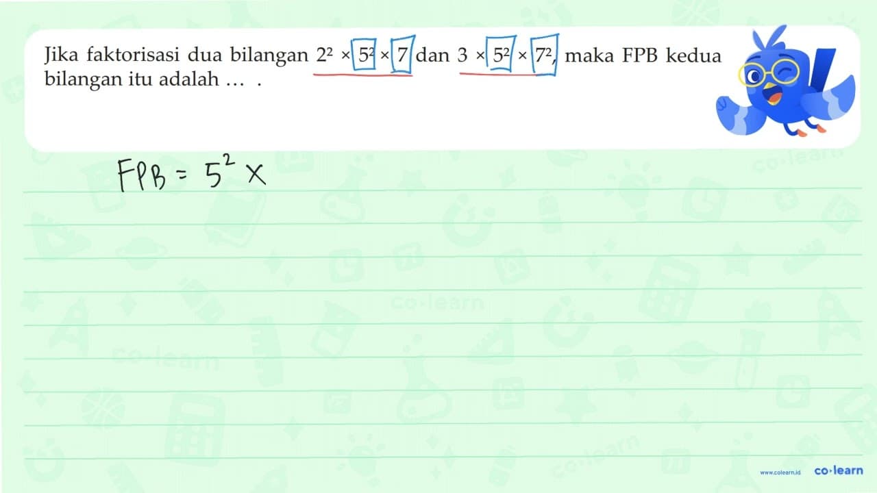 Jika faktorisasi dua bilangan 2^2 x 5^2 x 7 dan 3 x 5^2 x