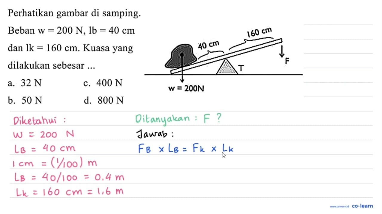 Perhatikan gambar di samping. Beban w=200 N, lb=40 cm dan l