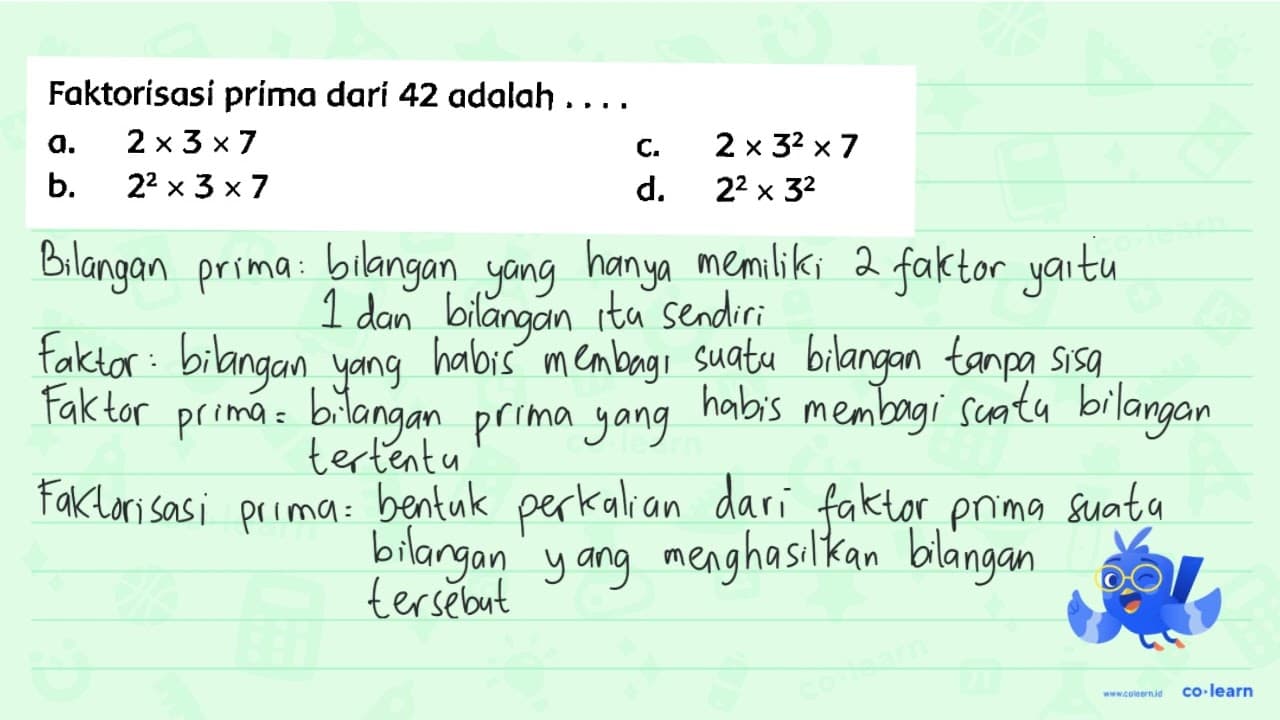 Faktorisasi prima dari 42 adalah .... a. 2 x 3 x 7 c. 2 x